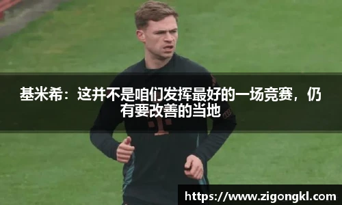 基米希：这并不是咱们发挥最好的一场竞赛，仍有要改善的当地